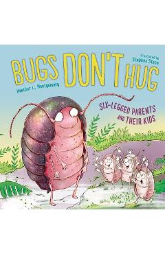 Bugs Don\'t Hug: Six-Legged Parents and Their Kids - Heather L. Montgomery