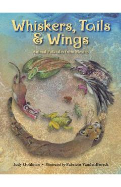 Whiskers, Tails & Wings: Animal Folktales from Mexico - Judy Goldman