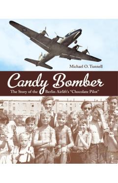Candy Bomber: The Story of the Berlin Airlift's chocolate Pilot - Michael O. Tunnell
