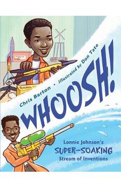 Whoosh!: Lonnie Johnson\'s Super-Soaking Stream of Inventions - Chris Barton