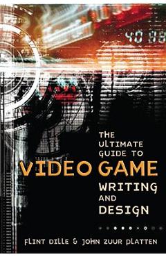 The Ultimate Guide to Video Game Writing and Design - Flint Dille