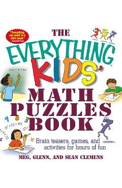 The Everything Kids\' Math Puzzles Book: Brain Teasers, Games, and Activites for Hours of Fun - Meg Clemens