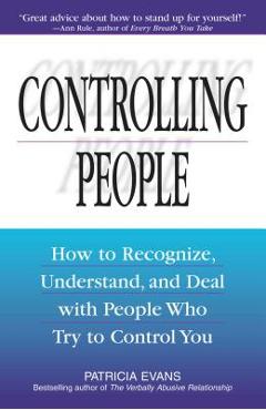 Controlling People: How to Recognize, Understand, and Deal with People Who Try to Control You - Patricia Evans