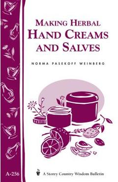 Making Herbal Hand Creams and Salves: Storey\'s Country Wisdom Bulletin A-256 - Norma Pasekoff Weinberg