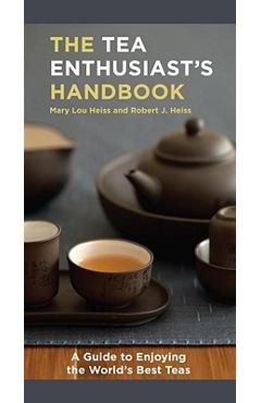 The Tea Enthusiast\'s Handbook: A Guide to the World\'s Best Teas - Mary Lou Heiss