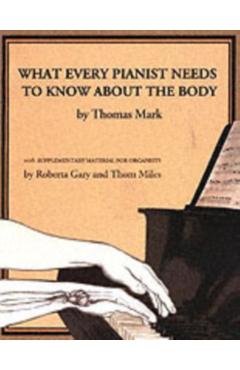 What Every Pianist Needs to Know about the Body - Thomas Mark