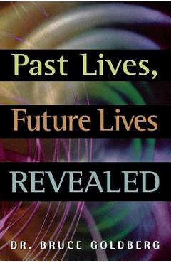 Past Lives, Future Lives Revealed - Bruce Goldberg