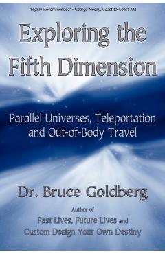 Exploring the Fifth Dimension: Parallel Universes, Teleportation and Out-of-Body Travel - Bruce Goldberg