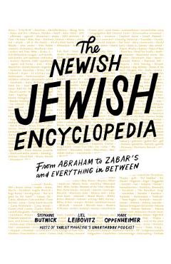 The Newish Jewish Encyclopedia: From Abraham to Zabar's and Everything in Between - Stephanie Butnick