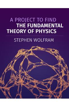 A Project to Find the Fundamental Theory of Physics - Stephen Wolfram