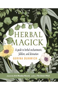 Herbal Magick: A Guide to Herbal Enchantments, Folklore, and Divination - Gerina Dunwich