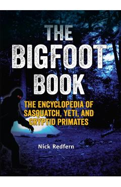The Bigfoot Book: The Encyclopedia of Sasquatch, Yeti and Cryptid Primates - Nick Redfern