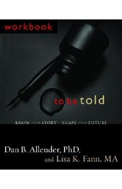 To Be Told: Know Your Story, Shape Your Future - Dan B. Allender