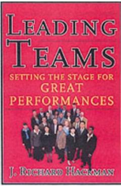 Leading Teams: Setting the Stage for Great Performances - J. Richard Hackman