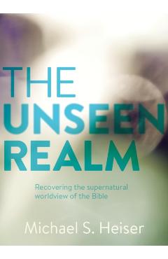 The Unseen Realm: Recovering the Supernatural Worldview of the Bible - Michael S. Heiser