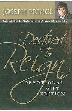 Destined to Reign Devotional, Gift Edition: Daily Reflections for Effortless Success, Wholeness and Victorious Living - Joseph Prince