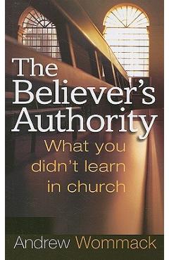 The Believer\'s Authority: What You Didn\'t Learn in Church - Andrew Wommack