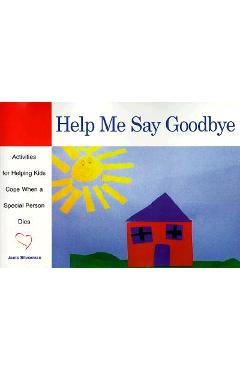 Help Me Say Goodbye: Activities for Helping Kids Cope When a Special Person Dies - Janis Silverman