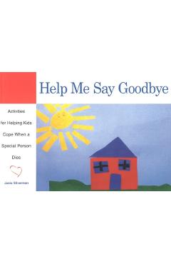 Help Me Say Goodbye: Activities for Helping Kids Cope When a Special Person Dies - Janis Silverman