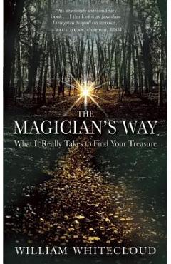 The Magician's Way: What It Really Takes to Find Your Treasure - William Whitecloud