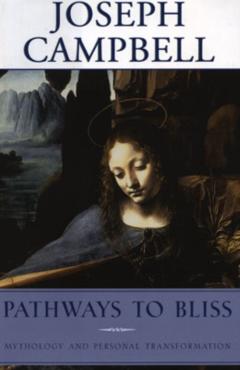 Pathways to Bliss: Mythology and Personal Transformation - Joseph Campbell