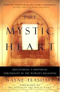 The Mystic Heart: Discovering a Universal Spirituality in the World\'s Religions - Wayne Teasdale