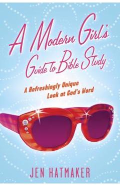 A Modern Girl\'s Guide to Bible Study: A Refreshingly Unique Look at God\'s Word - Jen Hatmaker