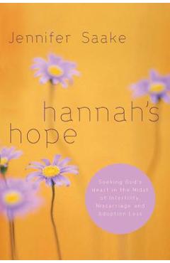 Hannah\'s Hope: Seeking God\'s Heart in the Midst of Infertility, Miscarriage, and Adoption Loss - Jennifer Saake