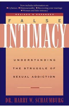 False Intimacy: Understanding the Struggle of Sexual Addiction - Harry Schaumburg