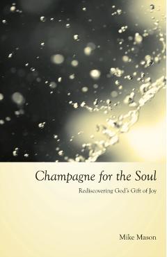 Champagne for the Soul: Rediscovering God's Gift of Joy - Mike Mason