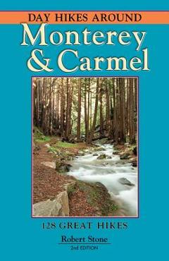 Day Hikes Around Monterey & Carmel: 127 Great Hikes - Robert Stone