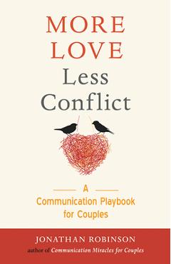 More Love Less Conflict: A Communication Playbook for Couples (Couples Gift for High Conflict Couples, for Readers of Hold Me Tight, Communicat - Jonathan Robinson