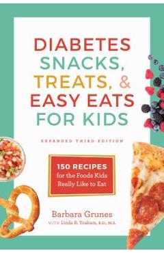 Diabetes Snacks, Treats, and Easy Eats for Kids: 150 Recipes for the Foods Kids Really Like to Eat - Barbara Grunes