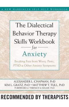 The Dialectical Behavior Therapy Skills Workbook for Anxiety: Breaking Free from Worry, Panic, PTSD, and Other Anxiety Symptoms - Alexander L. Chapman
