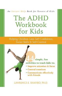 The ADHD Workbook for Kids: Helping Children Gain Self-Confidence, Social Skills, & Self-Control - Lawrence E. Shapiro