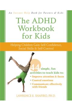 The ADHD Workbook for Kids: Helping Children Gain Self-Confidence, Social Skills, & Self-Control - Lawrence E. Shapiro