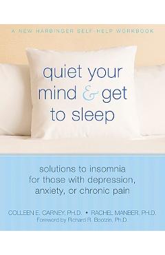 Quiet Your Mind and Get to Sleep: Solutions to Insomnia for Those with Depression, Anxiety or Chronic Pain - Richard Bootzin