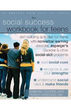 The Social Success Workbook for Teens: Skill-Building Activities for Teens with Nonverbal Learning Disorder, Asperger\'s Disorder, and Other Social-Ski - Barbara Cooper