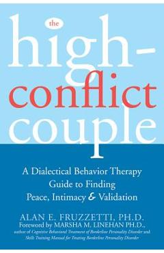The High-Conflict Couple: A Dialectical Behavior Therapy Guide to Finding Peace, Intimacy, and Validation - Alan Fruzzetti