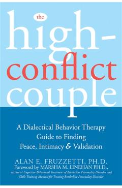 The High-Conflict Couple: A Dialectical Behavior Therapy Guide to Finding Peace, Intimacy, and Validation - Alan Fruzzetti