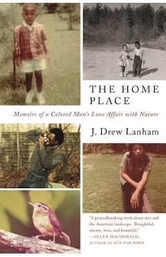 The Home Place: Memoirs of a Colored Man\'s Love Affair with Nature - J. Drew Lanham