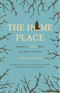 The Home Place: Memoirs of a Colored Man's Love Affair with Nature - J. Drew Lanham
