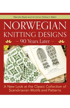 Norwegian Knitting Designs - 90 Years Later: A New Look at the Classic Collection of Scandinavian Motifs and Patterns - Wenche Roald