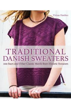 Traditional Danish Sweaters: 200 Stars and Other Classic Motifs from Historic Sweaters - Vivian Hoxbro