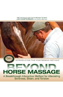 Beyond Horse Massage: A Breakthrough Interactive Method for Alleviating Soreness, Strain, and Tension - Jim Masterson