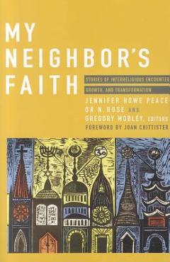 My Neighbor\'s Faith: Stories of Interreligious Encounter, Growth, and Transformation - Jennifer Howe Peace