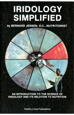 Iridology Simplified: An Introduction to the Science of Iridology and Its Relation to Nutrition - Bernard Jensen