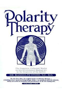 Polarity Therapy, Volume 2 - Randolph Stone