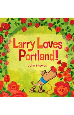 Larry Loves Portland!: A Larry Gets Lost Book - John Skewes
