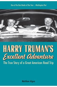 Harry Truman's Excellent Adventure: The True Story of a Great American Road Trip - Matthew Algeo